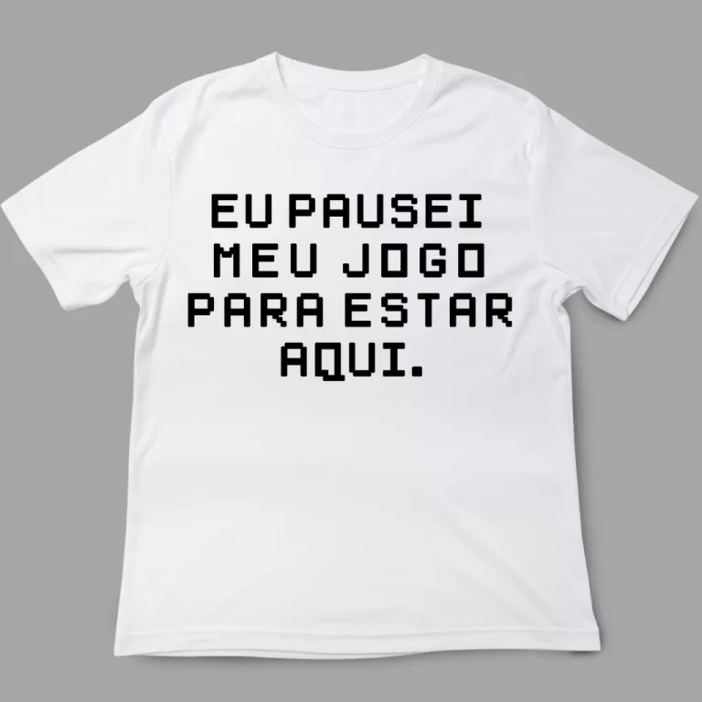 Camiseta Geek – Eu pausei meu jogo para esta