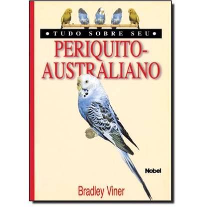 Tudo Sobre Seu Periquito- Australiano