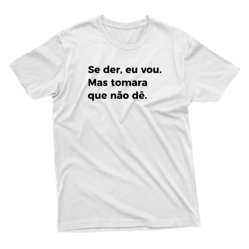 Camiseta Se Der Eu Vou Mas Tomara Que Não Dê Frases Engraçadas