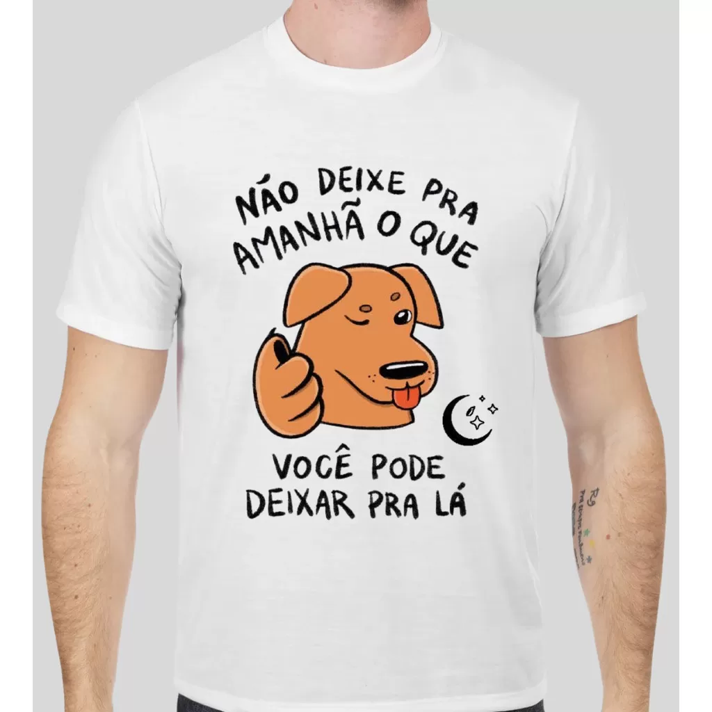 Camiseta Frase –  Não deixei para amanhã, o que você pode deixar pra lá  – Engraçada
