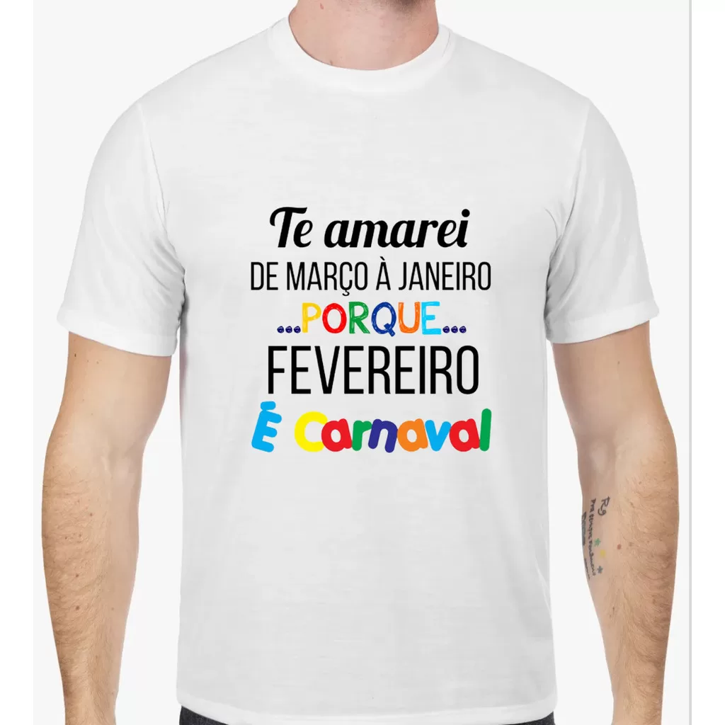 Camiseta Carnaval | Te Amarei de março a janeiro porque, Fevereiro e carnaval