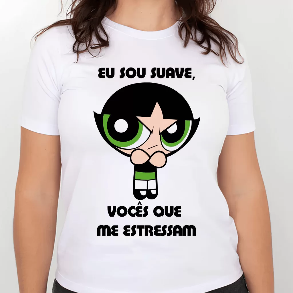 Camiseta Superpoderosas – Eu sou suave vocês que me estressam meninas superpoderosas, divertida engr
