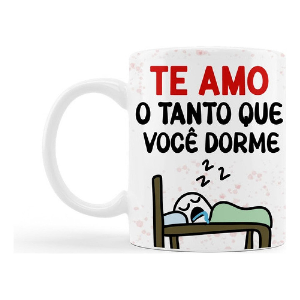 Xicara Presente Namorada Te Amo Do Tanto Que Voce Dorme Meme
